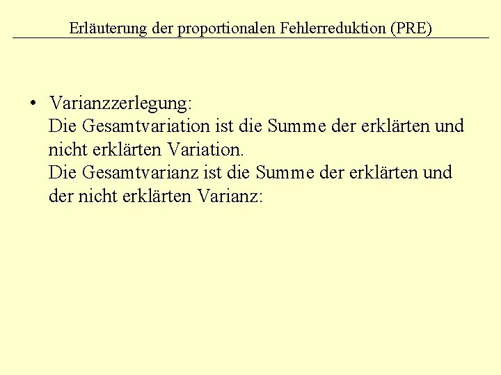 Erläuterung der proportionalen Fehlerreduktion (PRE) • Varianzzerlegung: Die Gesamtvariation ist die Summe der erklärten