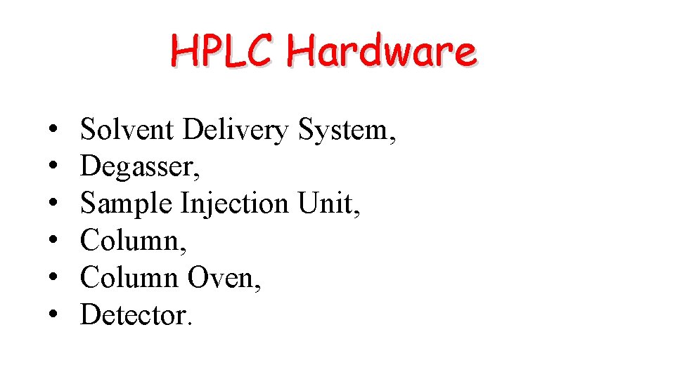 HPLC Hardware • • • Solvent Delivery System, Degasser, Sample Injection Unit, Column Oven,