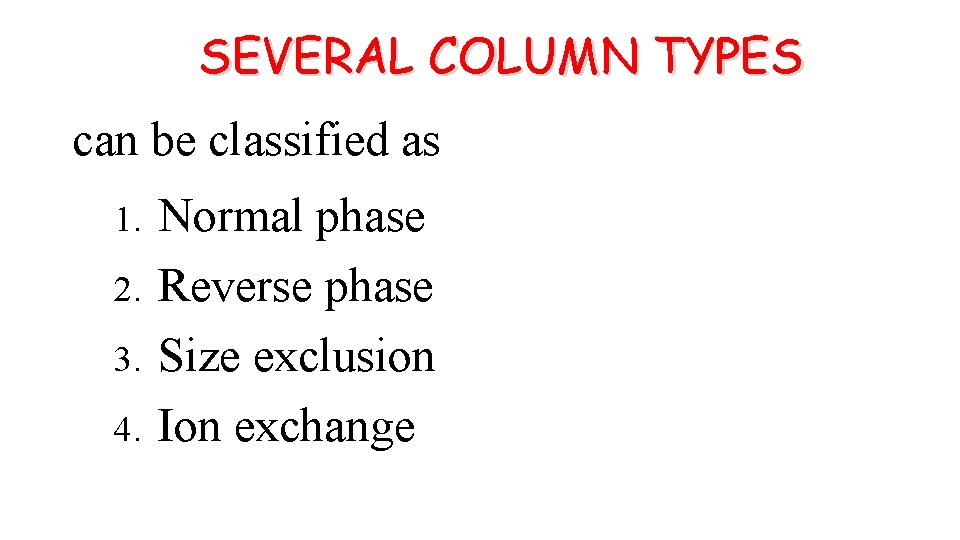SEVERAL COLUMN TYPES can be classified as 1. 2. 3. 4. Normal phase Reverse