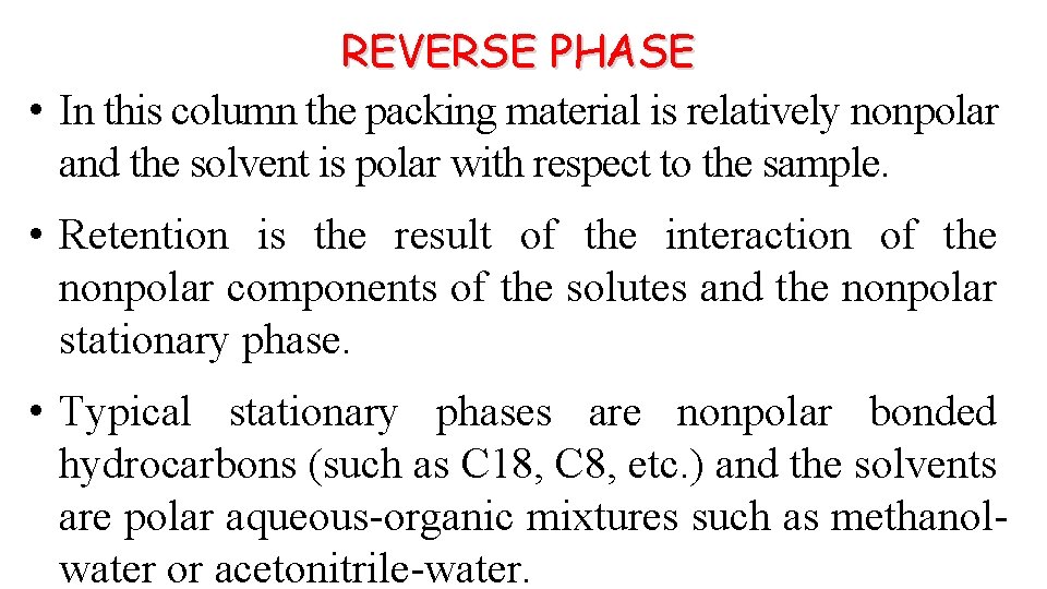 REVERSE PHASE • In this column the packing material is relatively nonpolar and the