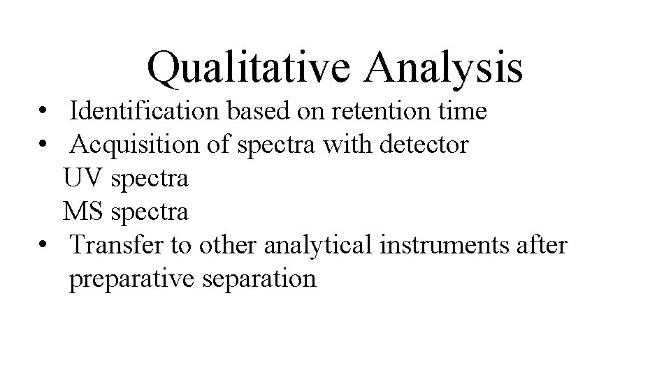 Qualitative Analysis • Identification based on retention time • Acquisition of spectra with detector