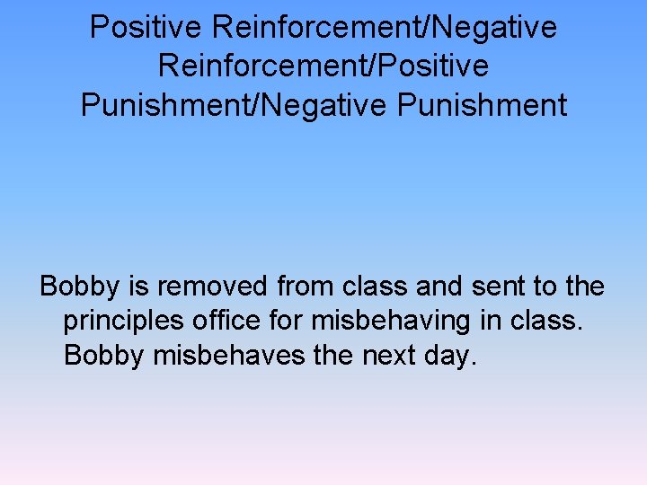 Positive Reinforcement/Negative Reinforcement/Positive Punishment/Negative Punishment Bobby is removed from class and sent to the