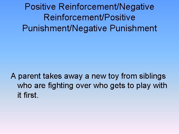 Positive Reinforcement/Negative Reinforcement/Positive Punishment/Negative Punishment A parent takes away a new toy from siblings