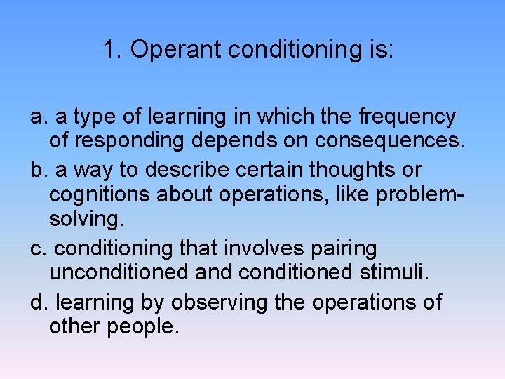1. Operant conditioning is: a. a type of learning in which the frequency of