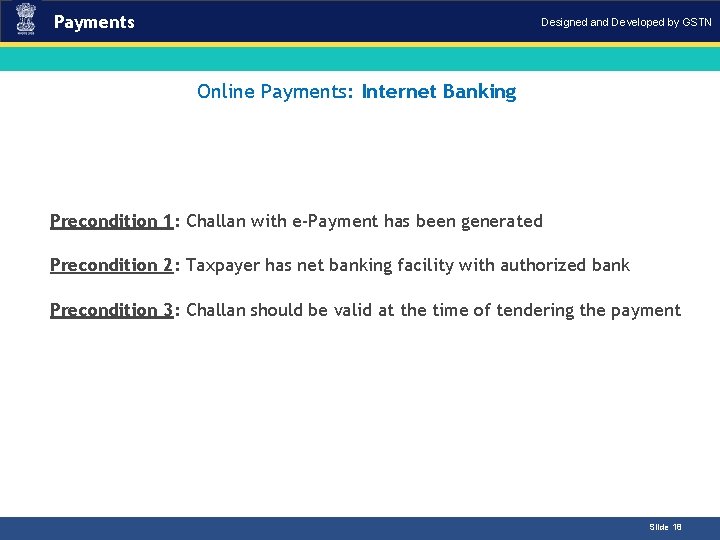 Payments Designed and Developed by GSTN Online Payments: Internet Banking Introduction Precondition 1: Challan