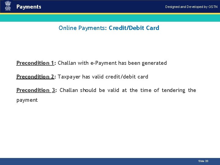 Payments Designed and Developed by GSTN Online Payments: Credit/Debit Card Introduction Precondition 1: Challan Payments Designed and Developed by GSTN Online Payments: Credit/Debit Card Introduction Precondition 1: Challan