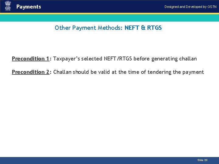 Payments Designed and Developed by GSTN Other Payment Methods: NEFT & RTGS Introduction Precondition Payments Designed and Developed by GSTN Other Payment Methods: NEFT & RTGS Introduction Precondition