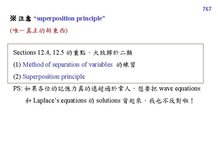 767 ※ 注意 “superposition principle” (唯一真正的新東西) Sections 12. 4, 12. 5 的重點，大致歸於二類 (1) Method