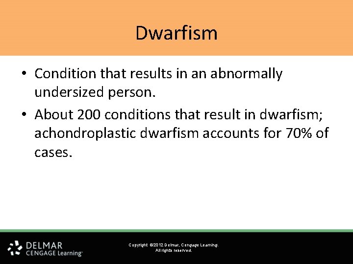 Dwarfism • Condition that results in an abnormally undersized person. • About 200 conditions Dwarfism • Condition that results in an abnormally undersized person. • About 200 conditions