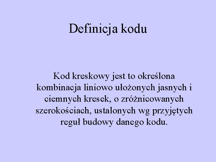 Definicja kodu Kod kreskowy jest to określona kombinacja liniowo ułożonych jasnych i ciemnych kresek,
