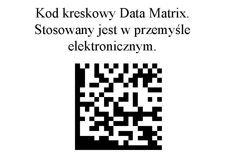 Kod kreskowy Data Matrix. Stosowany jest w przemyśle elektronicznym. 