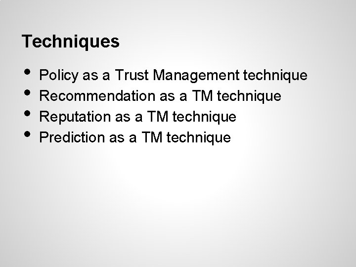 Techniques • • Policy as a Trust Management technique Recommendation as a TM technique