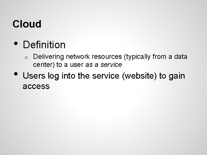 Cloud • Definition o • Delivering network resources (typically from a data center) to