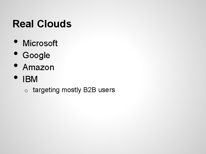 Real Clouds • • Microsoft Google Amazon IBM o targeting mostly B 2 B