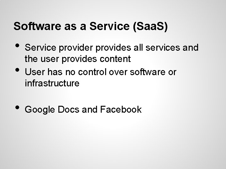 Software as a Service (Saa. S) • • Service provider provides all services and