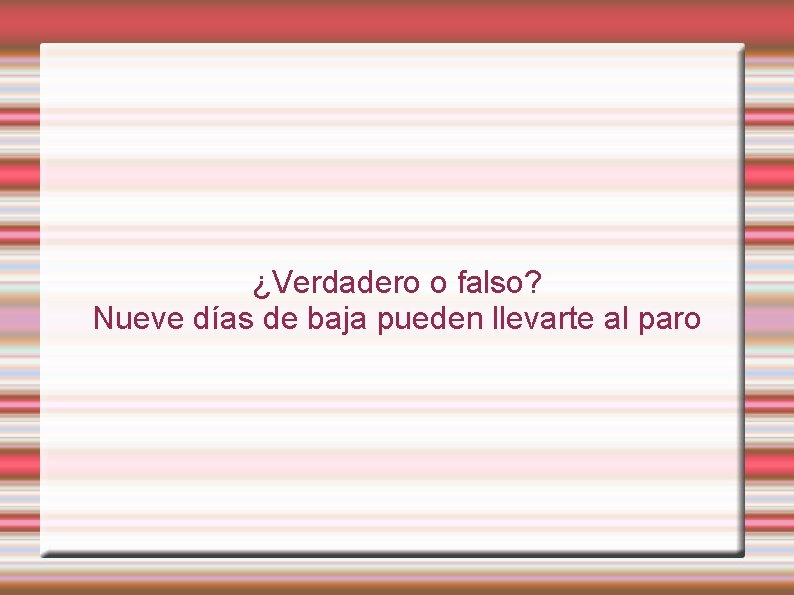 ¿Verdadero o falso? Nueve días de baja pueden llevarte al paro 