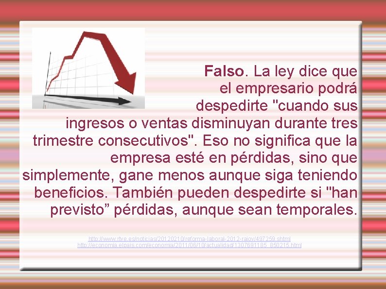 Falso. La ley dice que el empresario podrá despedirte "cuando sus ingresos o ventas