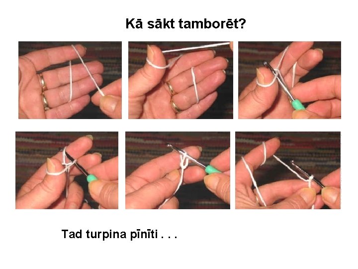Kā sākt tamborēt? Tad turpina pīnīti. . . 