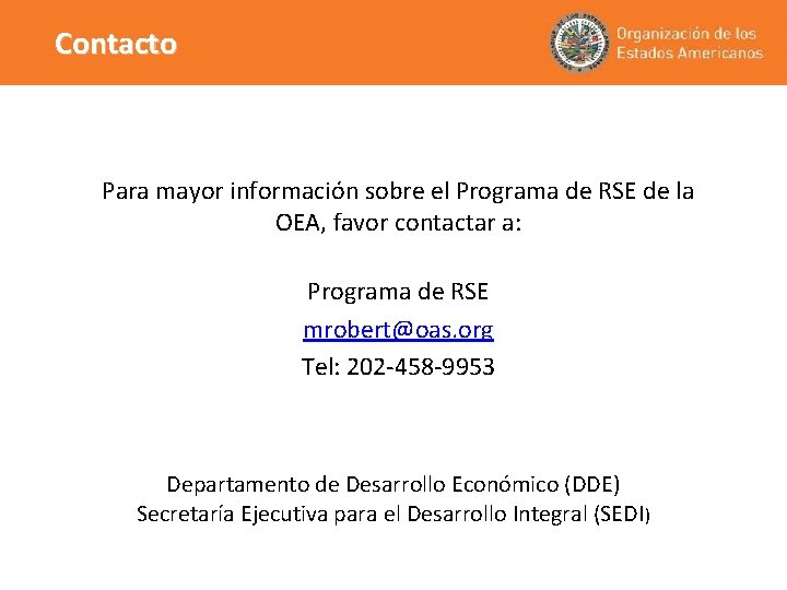 Contacto Para mayor información sobre el Programa de RSE de la OEA, favor contactar