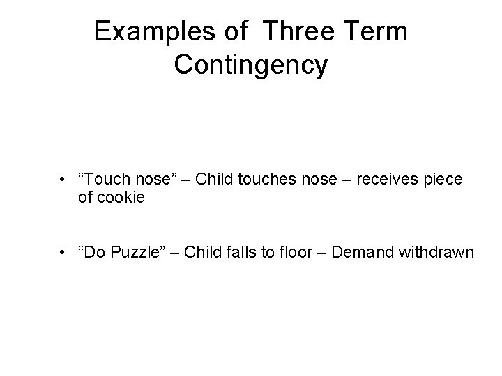 Examples of Three Term Contingency • “Touch nose” – Child touches nose – receives