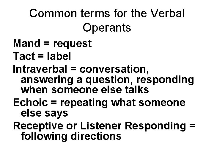 Common terms for the Verbal Operants Mand = request Tact = label Intraverbal =