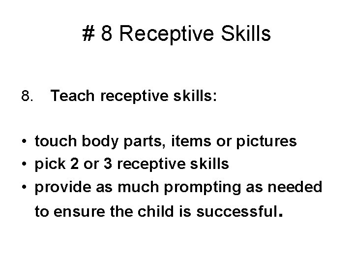 # 8 Receptive Skills 8. Teach receptive skills: • touch body parts, items or