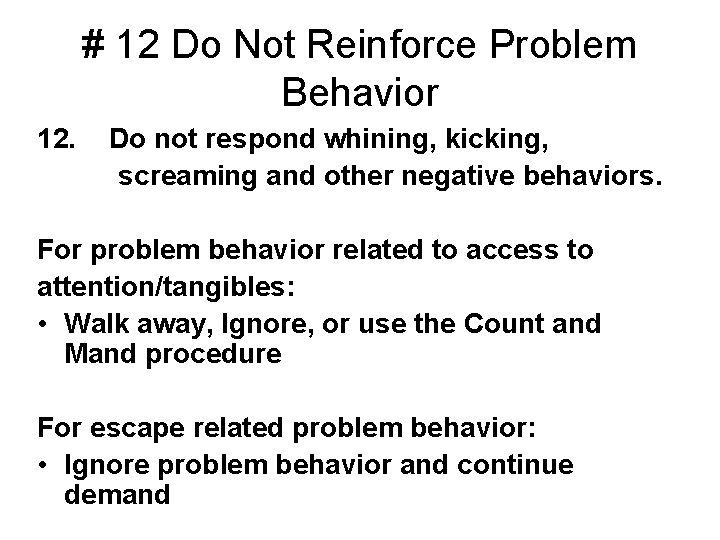 # 12 Do Not Reinforce Problem Behavior 12. Do not respond whining, kicking, screaming