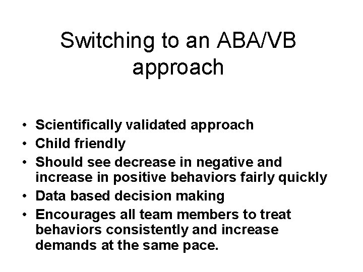 Switching to an ABA/VB approach • Scientifically validated approach • Child friendly • Should