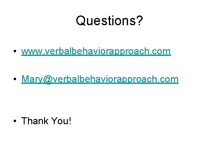 Questions? • www. verbalbehaviorapproach. com • Mary@verbalbehaviorapproach. com • Thank You! 