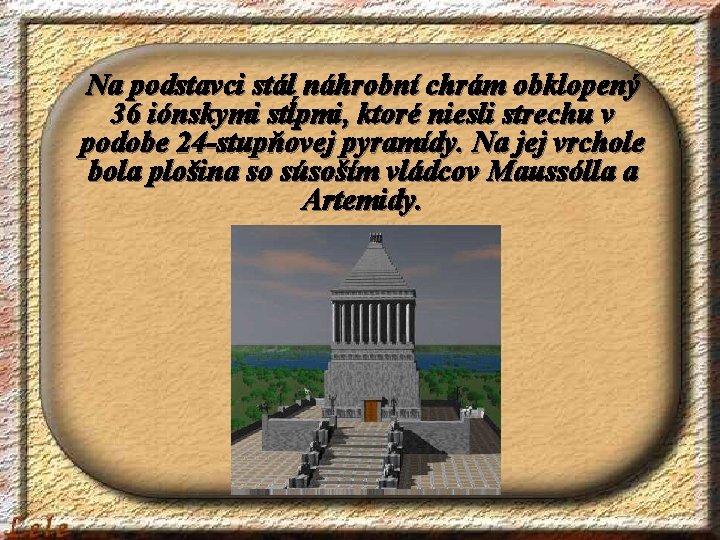 Na podstavci stál náhrobní chrám obklopený 36 iónskymi stĺpmi, ktoré niesli strechu v podobe