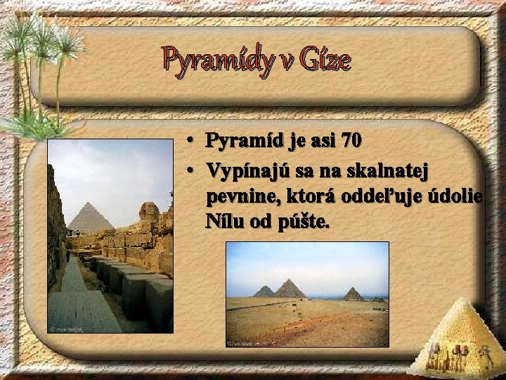 Pyramídy v Gíze • Pyramíd je asi 70 • Vypínajú sa na skalnatej pevnine,