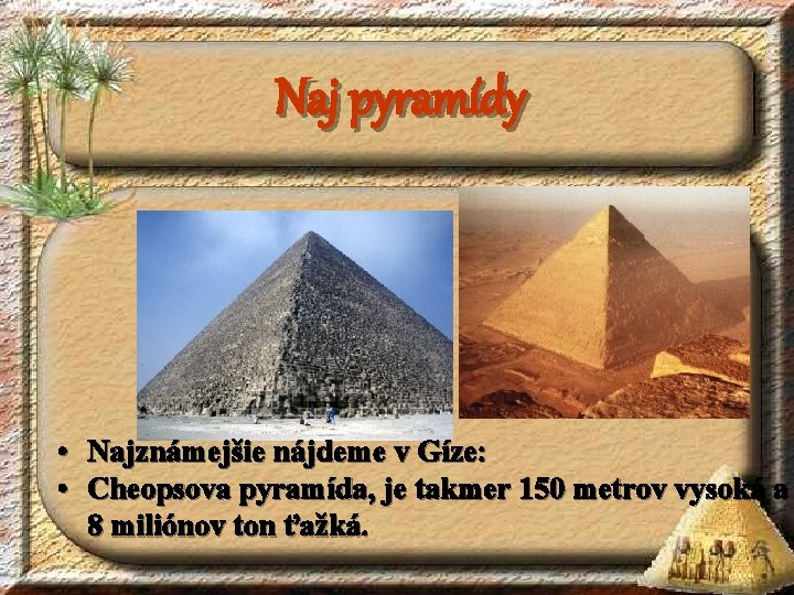 Naj pyramídy • Najznámejšie nájdeme v Gíze: • Cheopsova pyramída, je takmer 150 metrov