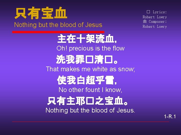 只有宝血 Nothing but the blood of Jesus � Lyrics: Robert Lowry 曲 Composer: Robert