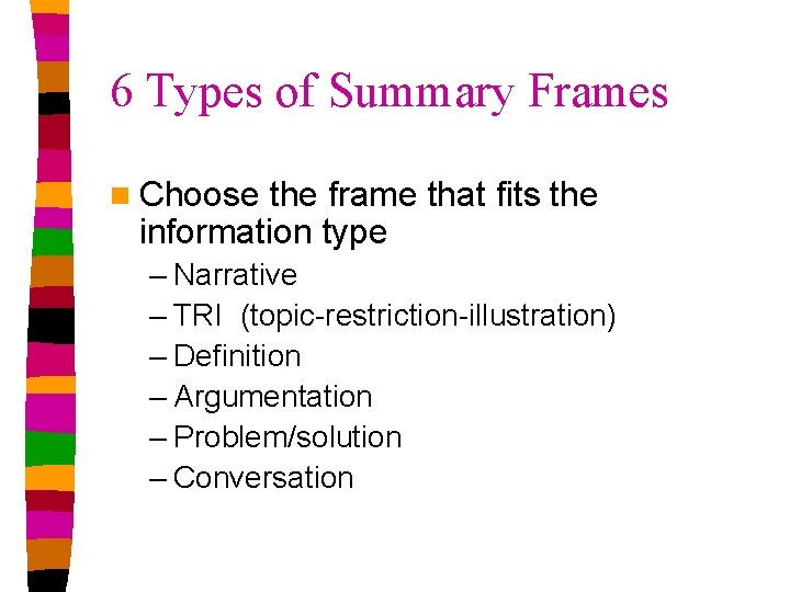 6 Types of Summary Frames n Choose the frame that fits the information type 6 Types of Summary Frames n Choose the frame that fits the information type