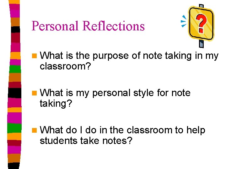Personal Reflections n What is the purpose of note taking in my classroom? n Personal Reflections n What is the purpose of note taking in my classroom? n