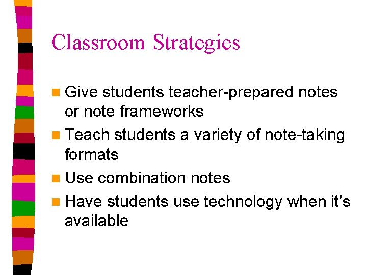 Classroom Strategies n Give students teacher-prepared notes or note frameworks n Teach students a Classroom Strategies n Give students teacher-prepared notes or note frameworks n Teach students a