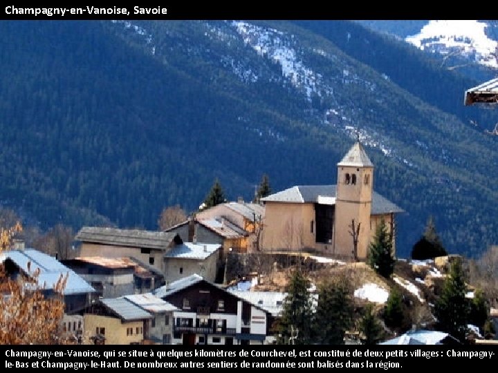 Champagny-en-Vanoise, Savoie Champagny-en-Vanoise, qui se situe à quelques kilomètres de Courchevel, est constitué de