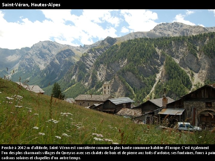 Saint-Véran, Hautes-Alpes Perché à 2042 m d'altitude, Saint-Véran est considérée comme la plus haute