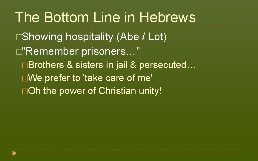 The Bottom Line in Hebrews �Showing hospitality (Abe / Lot) �"Remember prisoners…” �Brothers &