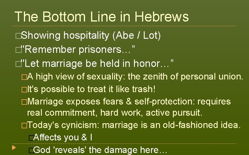 The Bottom Line in Hebrews �Showing hospitality (Abe / Lot) �"Remember prisoners…” �"Let marriage