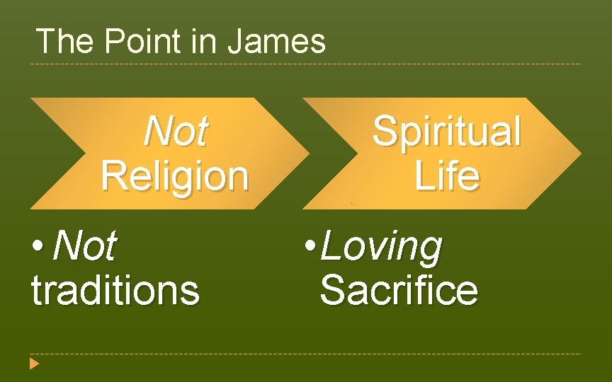 The Point in James Not Religion • Not traditions Spiritual Life • Loving Sacrifice