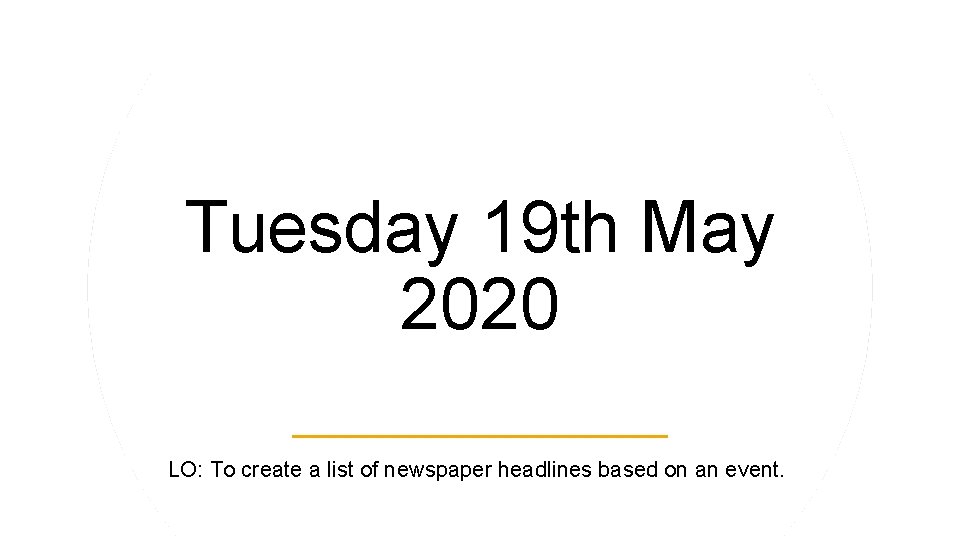 Tuesday 19 th May 2020 LO: To create a list of newspaper headlines based