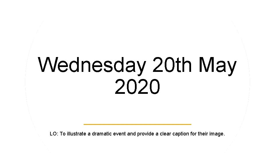 Wednesday 20 th May 2020 LO: To illustrate a dramatic event and provide a