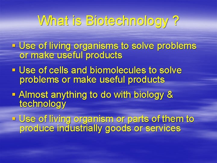 What is Biotechnology ? § Use of living organisms to solve problems or make