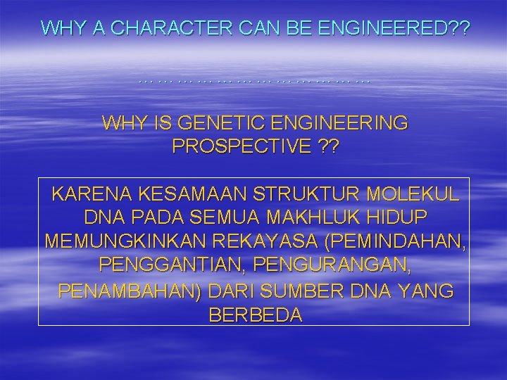 WHY A CHARACTER CAN BE ENGINEERED? ? ……………… WHY IS GENETIC ENGINEERING PROSPECTIVE ?