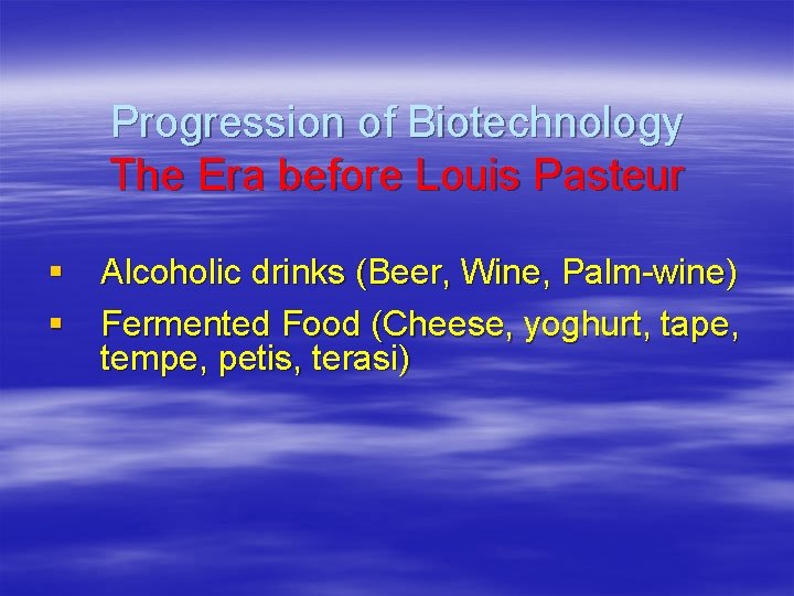 Progression of Biotechnology The Era before Louis Pasteur § Alcoholic drinks (Beer, Wine, Palm-wine)