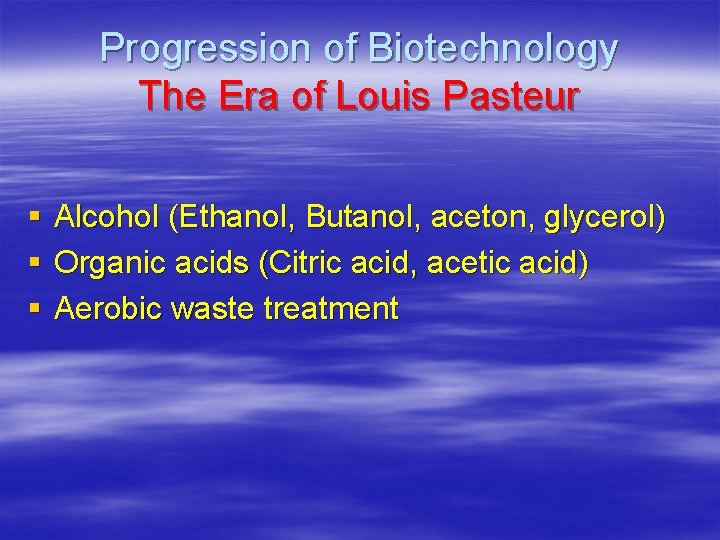 Progression of Biotechnology The Era of Louis Pasteur § § § Alcohol (Ethanol, Butanol,