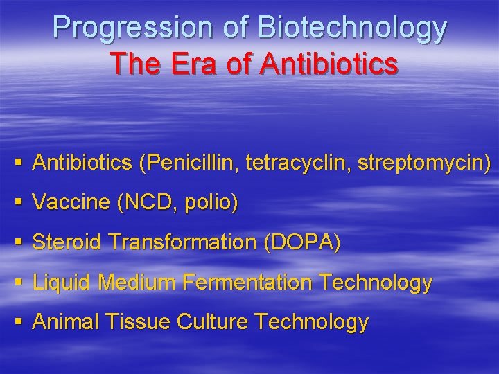 Progression of Biotechnology The Era of Antibiotics § Antibiotics (Penicillin, tetracyclin, streptomycin) § Vaccine