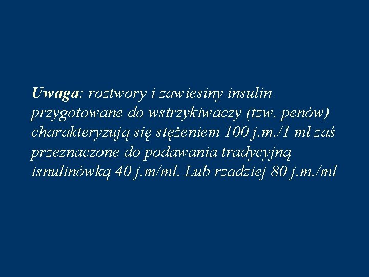 Uwaga: roztwory i zawiesiny insulin przygotowane do wstrzykiwaczy (tzw. penów) charakteryzują się stężeniem 100