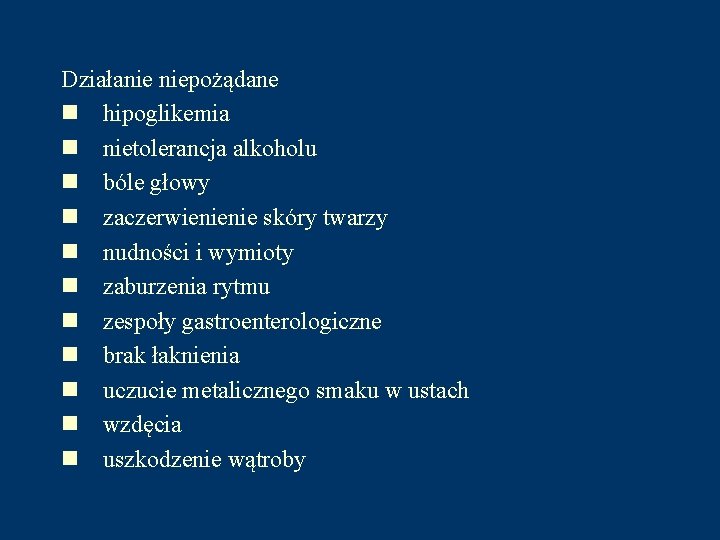 Działanie niepożądane n hipoglikemia n nietolerancja alkoholu n bóle głowy n zaczerwienienie skóry twarzy